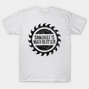 Sawdust is man glitter funny t-shirt T-Shirt